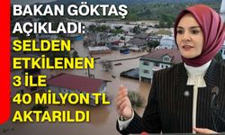 Bakan Göktaş açıkladı: Selden etkilenen 3 ile 40 milyon TL aktarıldı