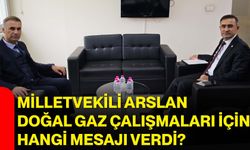 Milletvekili Arslan, doğal gaz çalışmaları için hangi mesajı verdi?