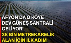 Afyon’da o köye dev güneş santrali geliyor! 38 bin metrekarelik alan için ilk adım
