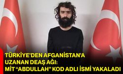 Türkiye’den Afganistan’a uzanan DEAŞ ağı: MİT “Abdullah” kod adlı ismi yakaladı
