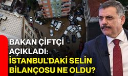 Bakan Çiftçi açıkladı: İstanbul’daki selin bilançosu ne oldu?