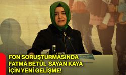 Fon soruşturmasında Fatma Betül Sayan Kaya için yeni gelişme!