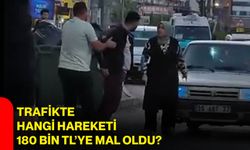 Trafikte hangi hareketi 180 bin TL’ye mal oldu?