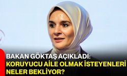 Bakan Göktaş açıkladı: Koruyucu aile olmak isteyenleri neler bekliyor?