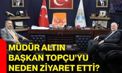 Müdür Altın, Başkan Topçu’yu neden ziyaret etti?