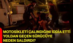Motosikleti çalındığını iddia etti, yoldan geçen sürücüye neden saldırdı?
