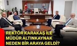 Rektör Karakaş ile Müdür Altınkaynak neden bir araya geldi?