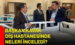 Başkan Kavak, Diş Hastanesinde neleri inceledi?