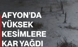 Afyon’da yüksek kesimlere kar yağdı
