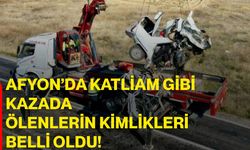 Afyon’da katliam gibi kazada ölenlerin kimlikleri belli oldu!