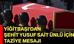 Yiğitbaşı’dan Şehit Yusuf Sait Ünlü için taziye mesajı