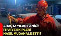Araçta yılan paniği! İtfaiye ekipleri nasıl müdahale etti?