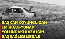 Başkan Koyuncu’dan Emirdağ-Yunak yolundaki kaza için başsağlığı mesajı
