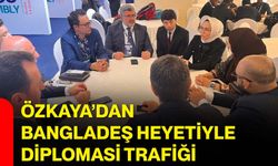 Özkaya’dan Bangladeş heyetiyle diplomasi trafiği
