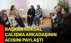 Başkan Köksal, çalışma arkadaşının acısını paylaştı