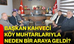 Başkan Kahveci köy muhtarlarıyla neden bir araya geldi?
