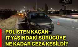 Polisten kaçan 17 yaşındaki sürücüye ne kadar ceza kesildi?