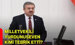 Milletvekili Yurdunuseven, kimi tebrik etti?
