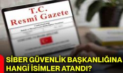Siber Güvenlik Başkanlığına hangi isimler atandı?