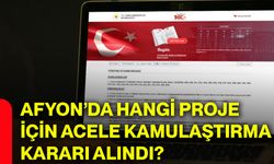Afyonkarahisar’da hangi proje için acele kamulaştırma kararı alındı?