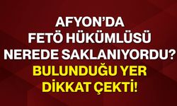 Afyon’da FETÖ hükümlüsü nerede saklanıyordu? Bulunduğu Yer dikkat çekti!