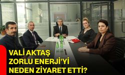 Vali Aktaş, Zorlu Enerji’yi neden ziyaret etti?