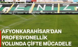 Afyonkarahisar'dan profesyonellik yolunda çifte mücadele