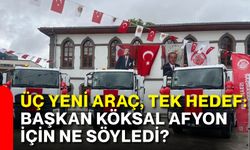 Üç yeni araç, tek hedef: Başkan Köksal Afyonkarahisar için ne söyledi?
