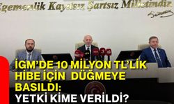 İGM’de 10 milyon TL’lik hibe için düğmeye basıldı: Yetki kime verildi?