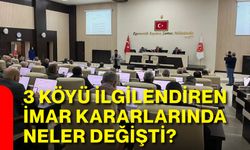 3 köyü ilgilendiren imar kararlarında neler değişti?