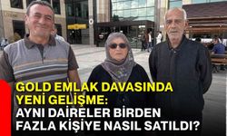 Gold Emlak davasında yeni gelişme: Aynı daireler birden fazla kişiye nasıl satıldı?