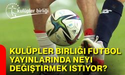 Kulüpler Birliği futbol yayınlarında neyi değiştirmek istiyor?