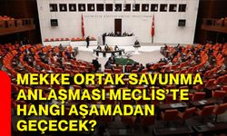 Mekke ortak savunma anlaşması meclis’te hangi aşamadan geçecek?