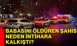 Babasını öldüren şahıs neden intihara kalkıştı?