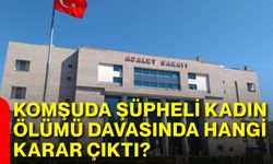 Komşuda şüpheli kadın ölümü davasında hangi karar çıktı?