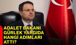 Adalet Bakanı Gürlek yargıda hangi adımları attı?