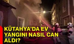 Kütahya’da ev yangını nasıl can aldı?