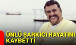 Ünlü şarkıcı hayatını kaybetti