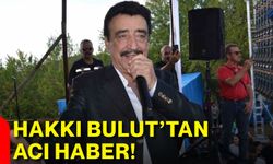 Hakkı Bulut’tan acı haber!