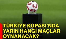 Türkiye Kupası’nda yarın hangi maçlar oynanacak?