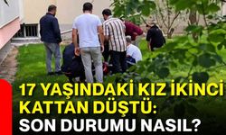17 yaşındaki kız ikinci kattan düştü: Son durumu nasıl?