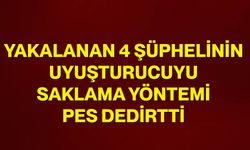 Yakalanan 4 şüphelinin uyuşturucuyu saklama yöntemi pes dedirtti