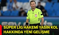 Süper Lig hakemi Yasin Kol hakkında yeni gelişme