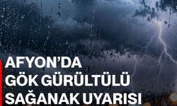 Afyon’da gök gürültülü sağanak uyarısı