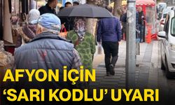 Afyon için ‘sarı kodlu’ uyarı