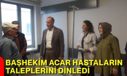 Başhekim Acar hastaların taleplerini dinledi