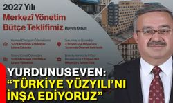 Yurdunuseven: “Türkiye Yüzyılı’nı inşa ediyoruz”