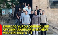 Emirdağ Yurdu öğrencileri Afyonkarahisar’ın manevi mirasını keşfetti