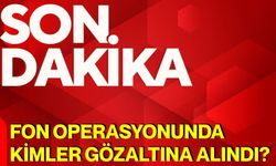 Fon operasyonunda kimler gözaltına alındı?