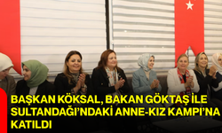 Başkan Köksal , Bakan Göktaş ile Sultandağı’ndaki Anne-Kız Kampı’na katıldı